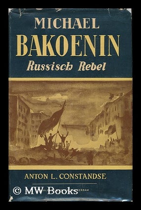 Item #121783 Michael Bakoenin, Russisch Rebel; Een Biografie. Anton L. Constandse, 1899