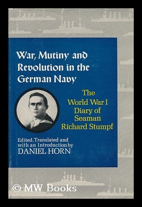 Item #121823 War, Mutiny, and Revolution in the German Navy; the World War I Diary of Seaman...