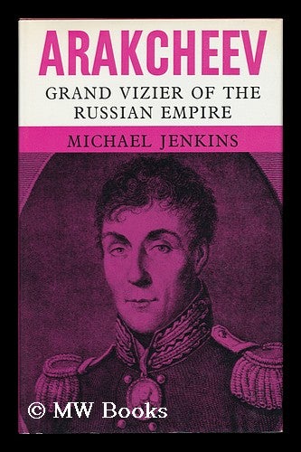 Item #121876 Arakcheev, Grand Vizier of the Russian Empire : a Biography / by Michael Jenkins. Michael Jenkins.