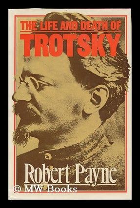 Item #121915 The Life and Death of Trotsky / Robert Payne. Robert Payne
