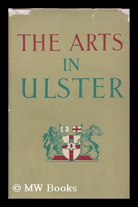 Item #121943 The Arts in Ulster; a Symposium Edited by Sam Hanna Bell, Nesca A. Robb [And] John...