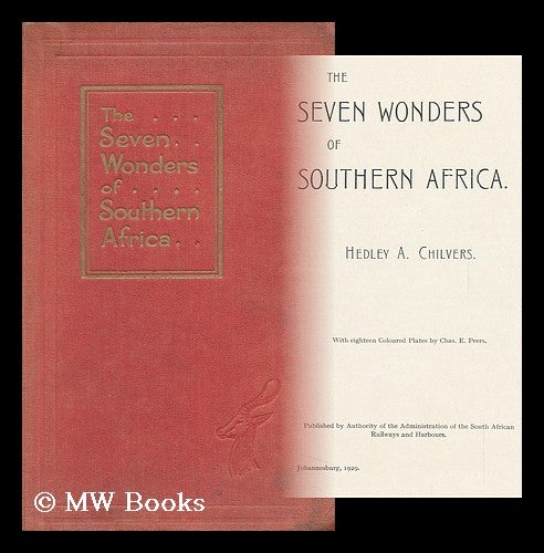 Item #122126 The Seven Wonders of Southern Africa / [By] Hedley A. Chilvers. with ... Plates by Chas. E. Peers. Hedley Arthur Chilvers.