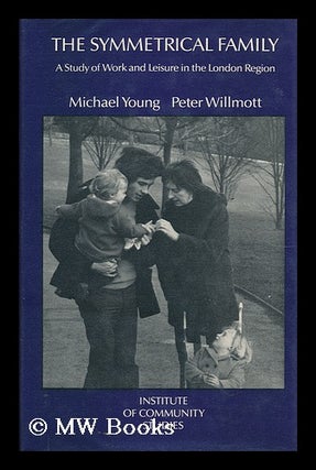 Item #12236 The Symmetrical Family - a Study of Work and Leisure in the London Region. Michael Young