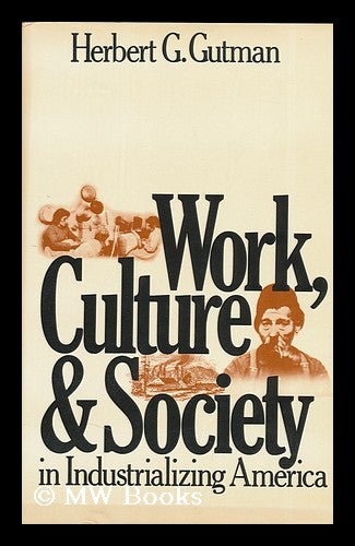 Item #122377 Work, Culture, and Society in Industrializing America : Essays in American Working-Class and Social History / [By] Herbert G. Gutman. Herbert George Gutman.