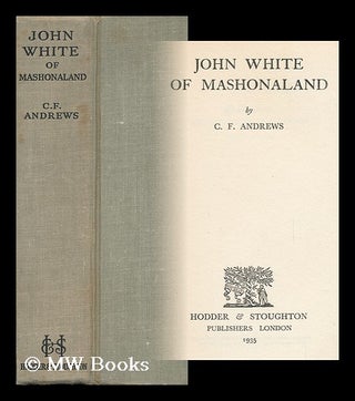 Item #122437 John White of Mashonaland. C. F. Andrews, Charles Freer