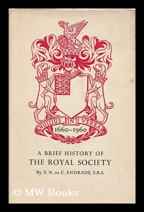 Item #122665 A Brief History of the Royal Society, by E. N. Da C. Andrade. E. N. Da C. Andrade,...