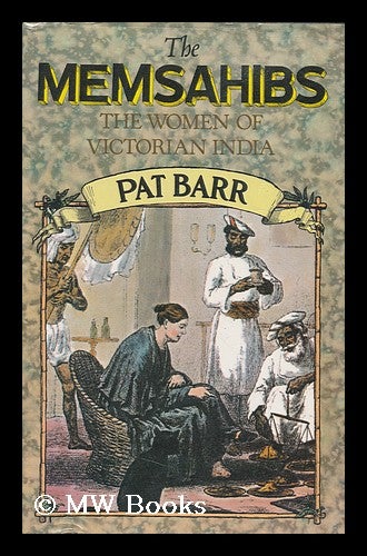 Item #122850 The Memsahibs : the Women of Victorian India / [By] Pat Barr. Pat Barr.