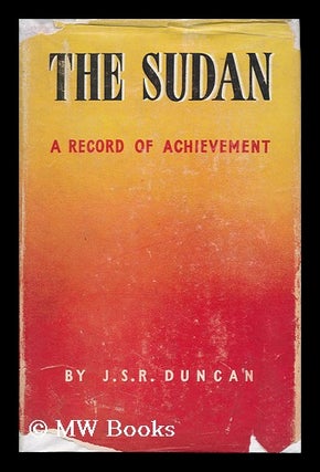 Item #122957 The Sudan; a Record of Achievement, J. S. R. Duncan. J. S. R. Duncan, John Spenser...