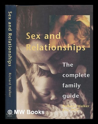 Item #123407 Sex and Relationships : the Complete Family Guide / Richard Walker. Richard Walker,...