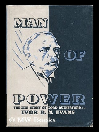 Item #12345 Man of Power; the Life Story of Baron Rutherford of Nelson, O. M. , F. R. S. / by...