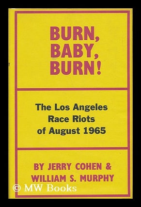 Item #123518 Burn, Baby, Burn! The Los Angeles Race Riot, August, 1965, by Jerry Cohen and...