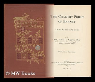 Item #123968 The Chantry Priest of Barnet; a Tale of the Two Roses, by the Rev. Alfred J. Church,...