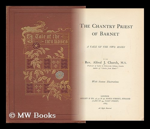 Item #123968 The Chantry Priest of Barnet; a Tale of the Two Roses, by the Rev. Alfred J. Church, ... with Sixteen Illustrations. Alfred John Church.