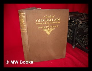 Item #124046 A Book of Old Ballads, Selected and with an Introduction by Beverley Nichols &...