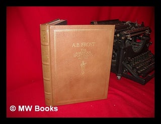 Item #124100 A. B. Frost, the American Sportsman's Artist, by Henry Wysham Lanier. Henry Wysham...