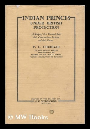 Item #124152 Indian Princes under British Protection; a Study of Their Personal Rule, Their...