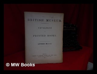 Item #124453 Catalogue of Printed Books : Luther (Martin). British Museum. Department Of Printed...