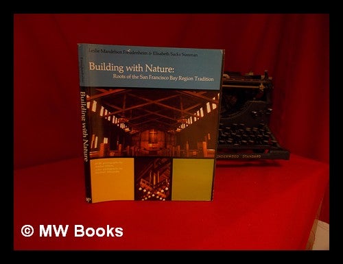 Item #124904 Building with Nature: Roots of the San Francisco Bay Region Tradition [By] Leslie Mandelson Freudenheim & Elisabeth Sussman. with Photos. by Ambur Hiken. Leslie Mandelson Freudenheim, 1941-.