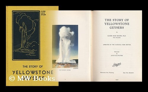 Item #124924 The Story of Yellowstone Geysers, by Clyde Max Bauer ... Illustrated by Jack Ellis Haynes. Clyde Max. Jack Ellis Haynes Bauer, Ill.