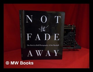 Item #125091 Not Fade Away : the Rock & Roll Photography of Jim Marshall / Foreword by Michael...