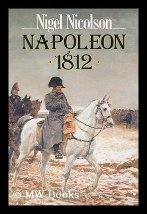 Item #125461 Napoleon 1812 / Nigel Nicolson. Nigel Nicolson