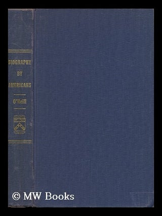 Item #125662 Biography by Americans, 1658-1936 : a Subject Bibliography / by Edward H. O'Neill....