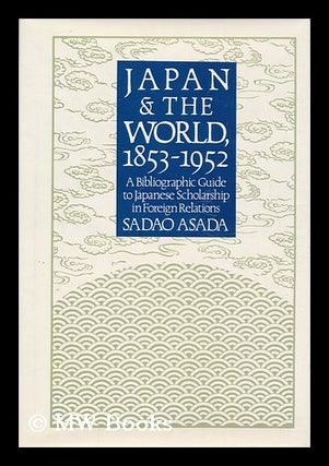 Item #126196 Japan and the World, 1853-1952 : a Bibliographic Guide to Japanese Scholarship in...