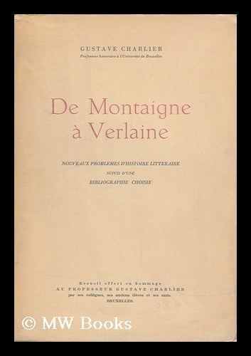 Item #126245 De Montaigne a Verlaine : Nouveaux Problemes D'Histoire Litteraire, Suivis D'Une Bibliographie Choisie. Gustave Charlier, 1885-.