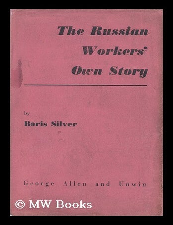 Item #126385 The Russian Worker's Own Story, by Boris Silver. Boris Silver.