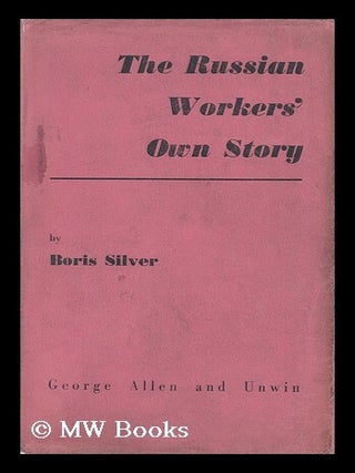 The Russian Worker's Own Story, by Boris Silver. Boris Silver.