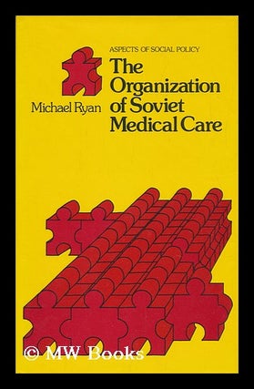 Item #126519 The Organization of Soviet Medical Care / Michael Ryan. Michael Ryan, 1937