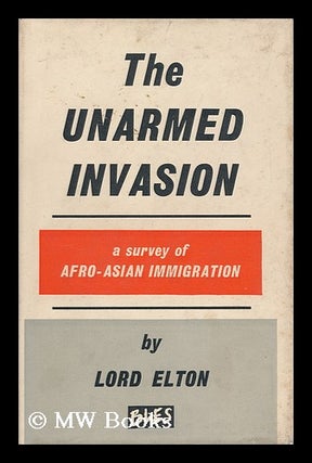 Item #126538 The Unarmed Invasion; a Survey of Afro-Asian Immigration, by Lord Elton. Godfrey...