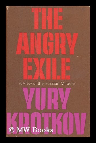 Item #126597 The Angry Exile: a View of the Russian Miracle [By] Yury Krotkov; Translated [From the Russian] by Yury Krotkov and Mark Barty-King. Yuri Krotkov, 1917-.