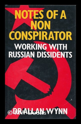 Item #126621 Notes of a Non-Conspirator : Working with Russian Dissidents / Allan Wynn. Allan Wynn.