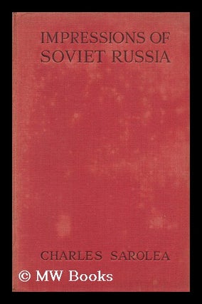 Item #127128 Impressions of Soviet Russia / by Charles Sarolea. Charles Sarolea