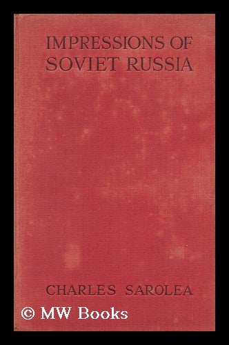 Item #127128 Impressions of Soviet Russia / by Charles Sarolea. Charles Sarolea.