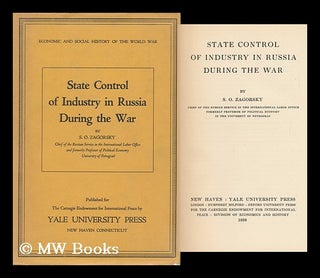 Item #127308 State Control of Industry in Russia During the War / by S. O. Zagorsky. S. O. Zagorsky