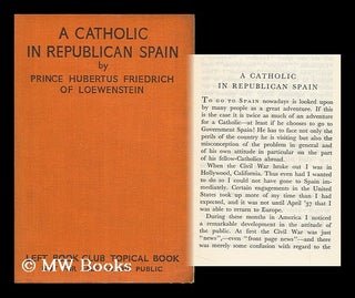 Item #127435 A Catholic in Republican Spain / by Prince Hubertus Friedrich of Loewenstein....