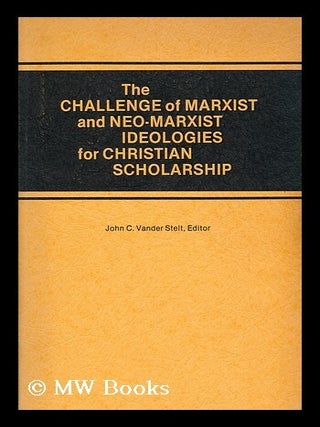 Item #127558 The Challenge of Marxist and Neo-Marxist Ideologies for Christian Scholarship :...