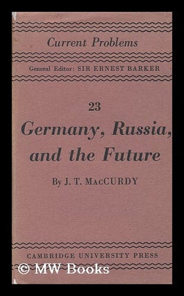 Item #127814 Germany, Russia and the Future / a Psychological Essay by J. T. MacCurdy. John...