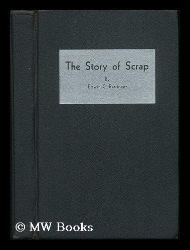 Item #12785 The Story of Scrap. Edwin Charles Barringer, 1892-.