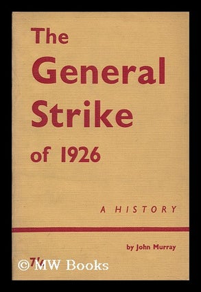 Item #127928 The General Strike of 1926 : a History. John Gilbert Murray, 1917