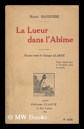 Item #128019 La Lueur Dans L'Abime, Ce Que Veut Le Groupe Clarte. Henri Barbusse