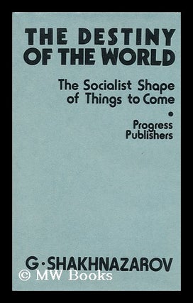 Item #128031 The Destiny of the World : the Socialist Shape of Things to Come / G. Shakhnazarov ;...