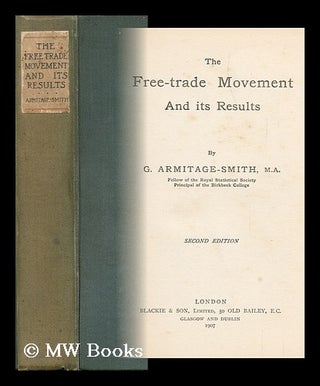 Item #128209 The Free-Trade Movement and its Results / by G. Armitage-Smith. George Armitage-Smith