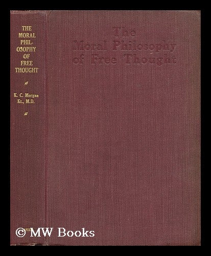 Item #12829 The moral philosophy of free thought : being a new edition of Sketches of the philosophy of morals / by T.C. Morgan. Thomas Charles Morgan, Sir.