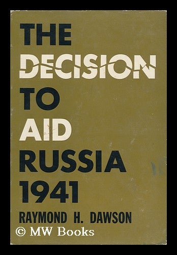 Item #128391 The Decision to Aid Russia, 1941; Foreign Policy and Domestic Politics. Raymond H. Dawson.