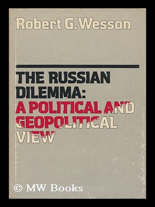 The Russian Dilemma; a Political and Geopolitical View [By] Robert G. Wesson. Robert G. Wesson.