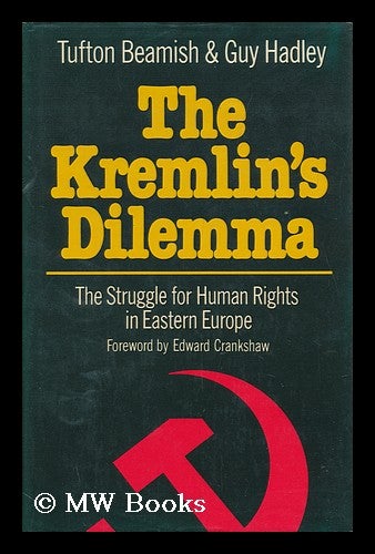 Item #128849 The Kremlin's Dilemma : the Struggle for Human Rights in Eastern Europe / Tufton Beamish and Guy Hadley. Tufton Victor Hamilton Beamish, Sir. Guy Hadley.