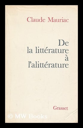 Item #128927 De La Litterature a L'Alitterature. Claude Mauriac